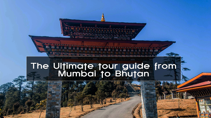 The Ultimate tour guide from Mumbai to Bhutan