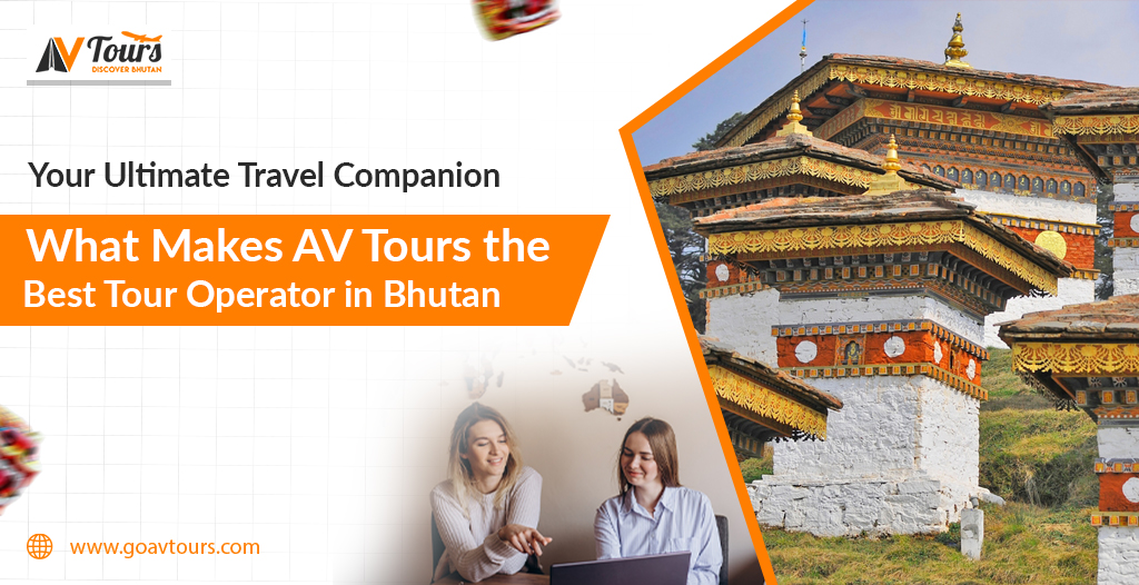Your Ultimate Travel Companion – What Makes AV Tours the Best Tour Operator in Bhutan